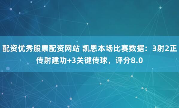 配资优秀股票配资网站 凯恩本场比赛数据：3射2正传射建功+3关键传球，评分8.0